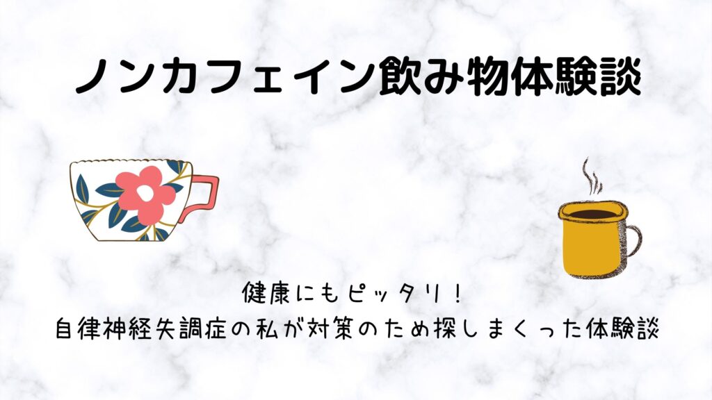 体験談 自律神経失調症対策に必需品 ノンカフェイン飲み物探求遍歴紹介 元気グッズ探求隊